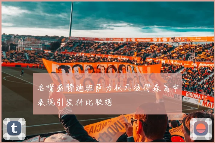 名嘴盛赞迪班萨为状元彼得森高中表现引发科比联想